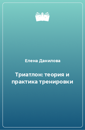 Книга Триатлон: теория и практика тренировки