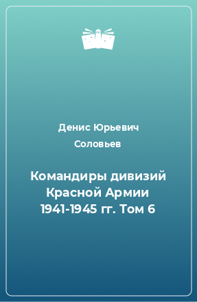 Книга Командиры дивизий Красной Армии 1941-1945 гг. Том 6