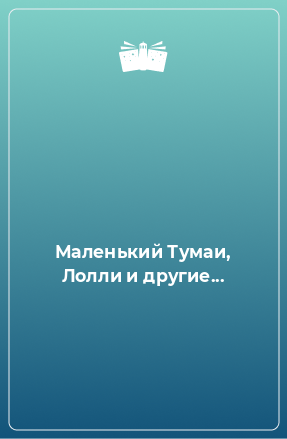 Книга Маленький Тумаи, Лолли и другие...