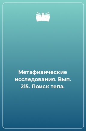 Книга Метафизические исследования. Вып. 215. Поиск тела.