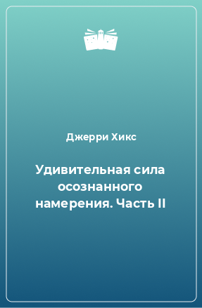 Книга Удивительная сила осознанного намерения. Часть II