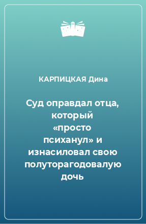 Книга Суд оправдал отца, который «просто психанул» и изнасиловал свою полуторагодовалую дочь