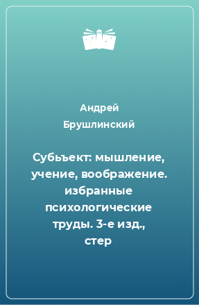 Книга Субьъект: мышление, учение, воображение. избранные психологические труды. 3-е изд., стер