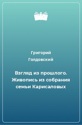 Книга Взгляд из прошлого. Живопись из собрания семьи Карисаловых