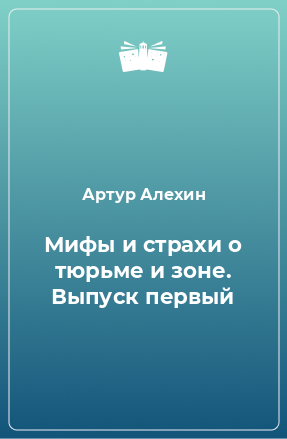 Книга Мифы и страхи о тюрьме и зоне. Выпуск первый