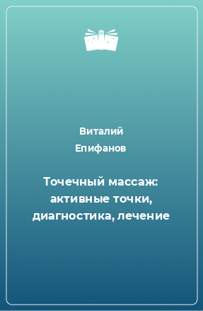 Книга Точечный массаж: активные точки, диагностика, лечение