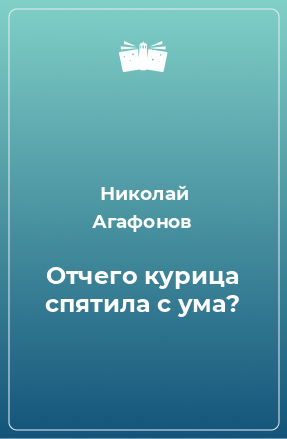 Книга Отчего курица спятила с ума?