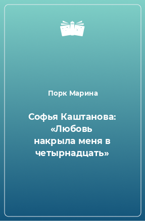 Книга Софья Каштанова: «Любовь накрыла меня в четырнадцать»