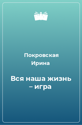 Книга Вся наша жизнь – игра