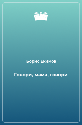 Книга Говори, мама, говори