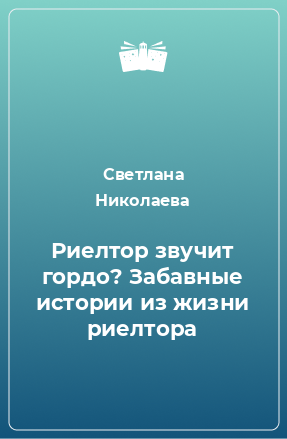 Книга Риелтор звучит гордо? Забавные истории из жизни риелтора