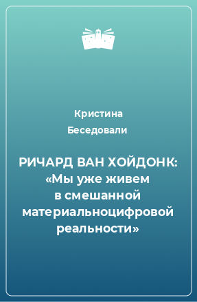 Книга РИЧАРД ВАН ХОЙДОНК: «Мы уже живем в смешанной материальноцифровой реальности»