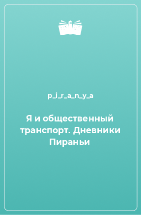 Книга Я и общественный транспорт. Дневники Пираньи