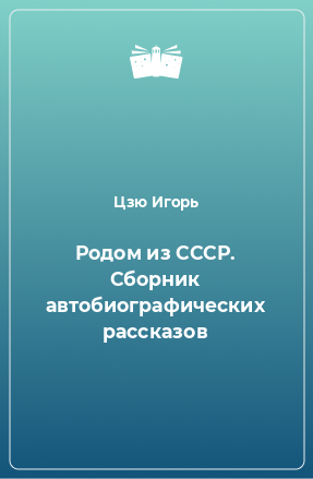 Книга Родом из СССР. Сборник автобиографических рассказов