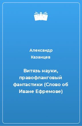 Книга Витязь науки, правофланговый фантастики (Слово об Иване Ефремове)