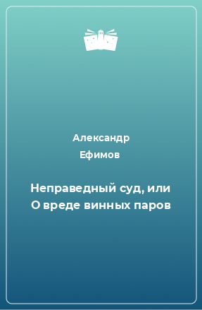 Книга Неправедный суд, или О вреде винных паров