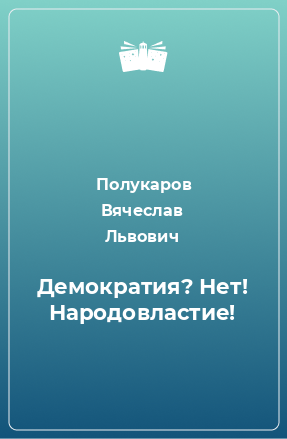 Книга Демократия? Нет! Народовластие!