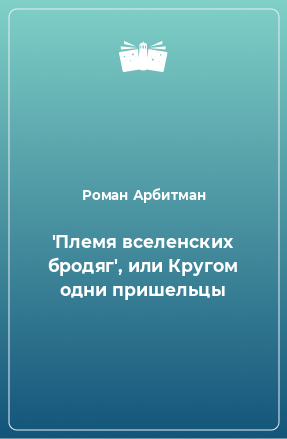 Книга 'Племя вселенских бродяг', или Кругом одни пришельцы