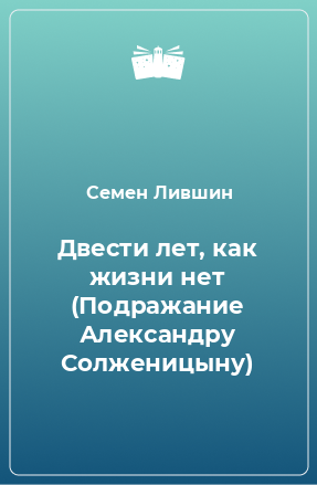 Книга Двести лет, как жизни нет (Подражание Александру Солженицыну)