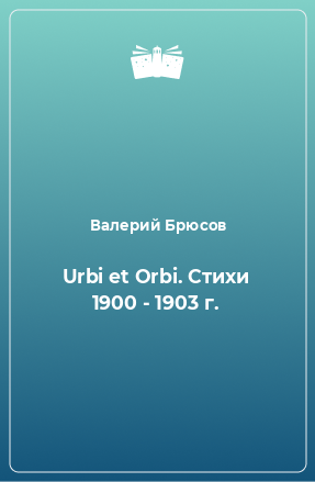 Книга Urbi et Orbi. Стихи 1900 - 1903 г.