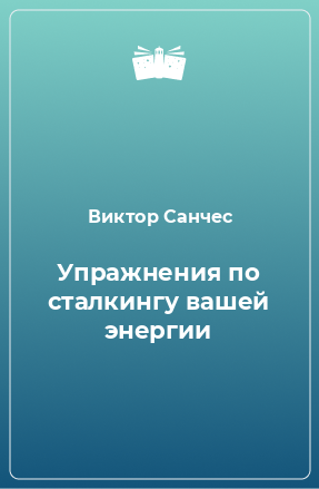 Книга Упражнения по сталкингу вашей энергии