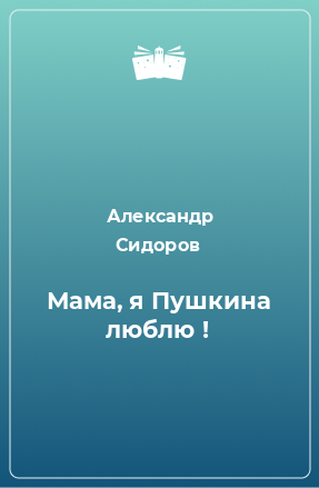 Книга Мама, я Пушкина люблю !