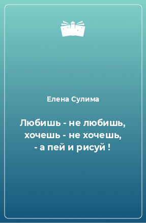 Книга Любишь - не любишь, хочешь - не хочешь, - а пей и рисуй !