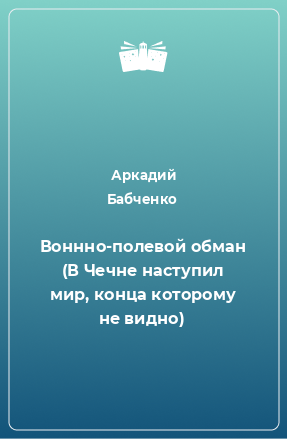 Книга Воннно-полевой обман (В Чечне наступил мир, конца которому не видно)