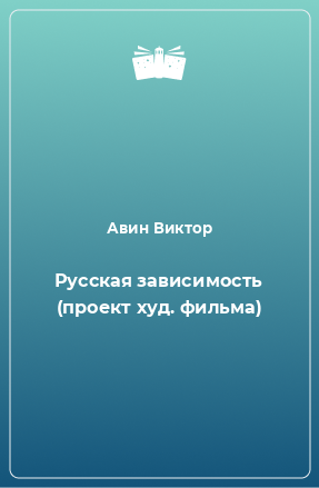 Книга Русская зависимость (проект худ. фильма)