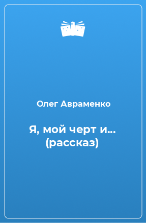 Книга Я, мой черт и... (рассказ)