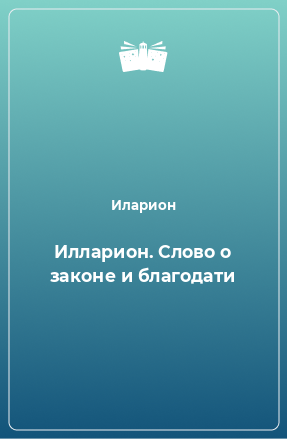 Книга Илларион. Слово о законе и благодати