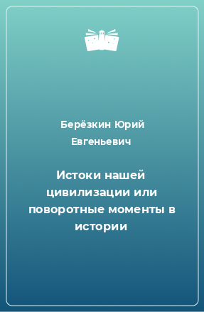 Книга Истоки нашей цивилизации или поворотные моменты в истории