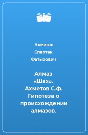 Книга Алмаз «Шах». Ахметов С.Ф. Гипотеза о происхождении алмазов.