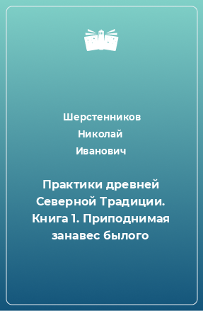 Книга Практики древней Северной Традиции. Книга 1. Приподнимая занавес былого