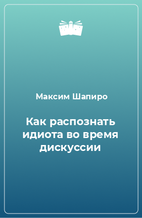 Книга Как распознать идиота во время дискуссии