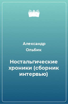 Книга Ностальгические хроники (сборник интервью)