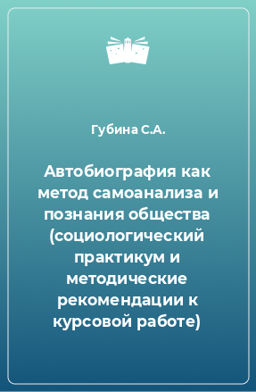 Книга Автобиография как метод самоанализа и познания общества (социологический практикум и методические рекомендации к курсовой работе)