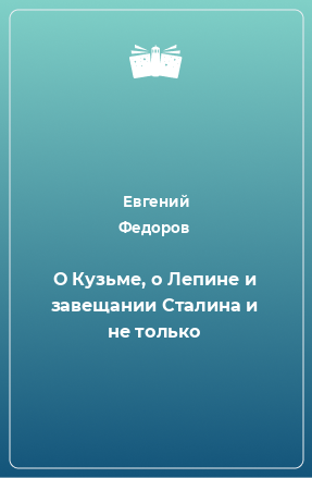 Книга О Кузьме, о Лепине и завещании Сталина и не только