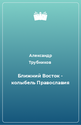 Книга Ближний Восток - колыбель Православия