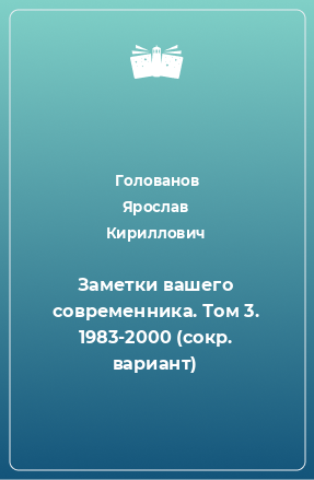 Книга Заметки вашего современника. Том 3. 1983-2000 (сокр. вариант)