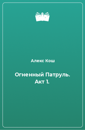 Книга Огненный Патруль. Акт 1.