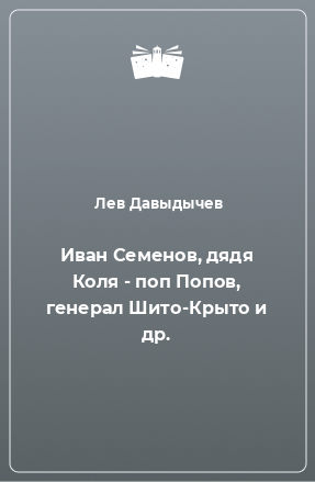 Книга Иван Семенов, дядя Коля - поп Попов, генерал Шито-Крыто и др.