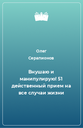 Книга Внушаю и манипулирую! 51 действенный прием на все случаи жизни