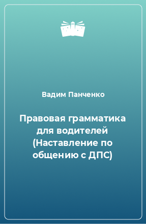 Книга Правовая грамматика для водителей (Наставление по общению с ДПС)