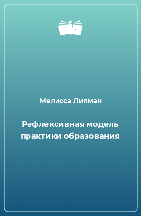 Книга Рефлексивная модель практики образования