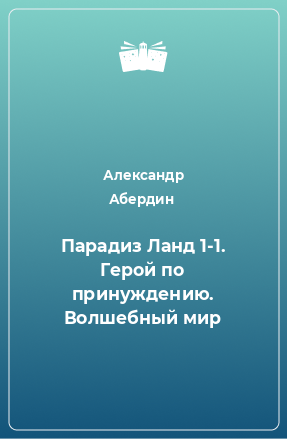 Книга Парадиз Ланд 1-1. Герой по принуждению. Волшебный мир