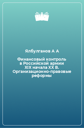 Книга Финансовый контроль в Российской армии XIX начала XX В. Организационно-правовые реформы