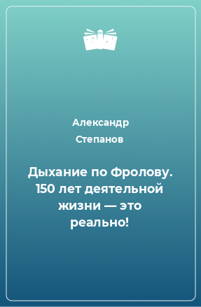 Книга Дыхание по Фролову. 150 лет деятельной жизни — это реально!