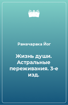 Книга Жизнь души. Астральные переживания. 3-е изд.