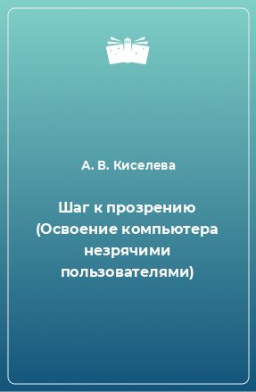 Книга Шаг к прозрению (Освоение компьютера незрячими пользователями)